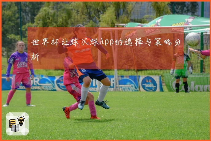 世界杯让球买球App的选择与策略分析